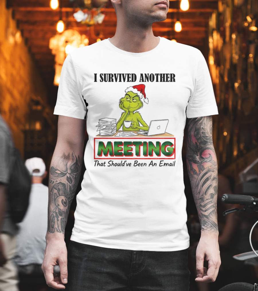 Grinch I Survived Another Meeting That Should’ve Been An Email Christmas T-Shirt