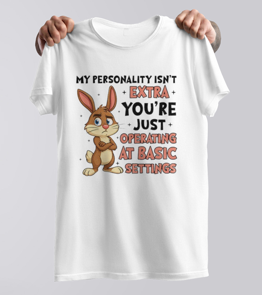 Rabbit My Personality Isn’t Extra You’re Just Operating At Basic Settings T-Shirt