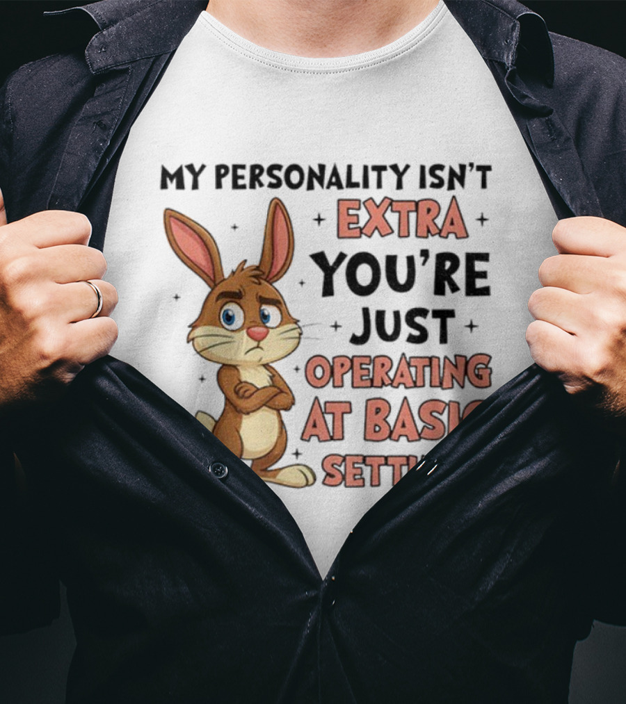 Rabbit My Personality Isn’t Extra You’re Just Operating At Basic Settings T-Shirt
