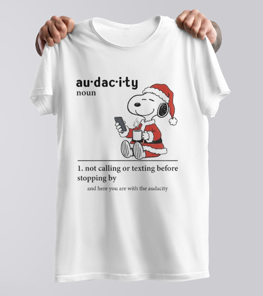 Snoopy Santa Hat Audacity Definition Noun Not Calling Or Texting Before Stopping By Christmas T-Shirt