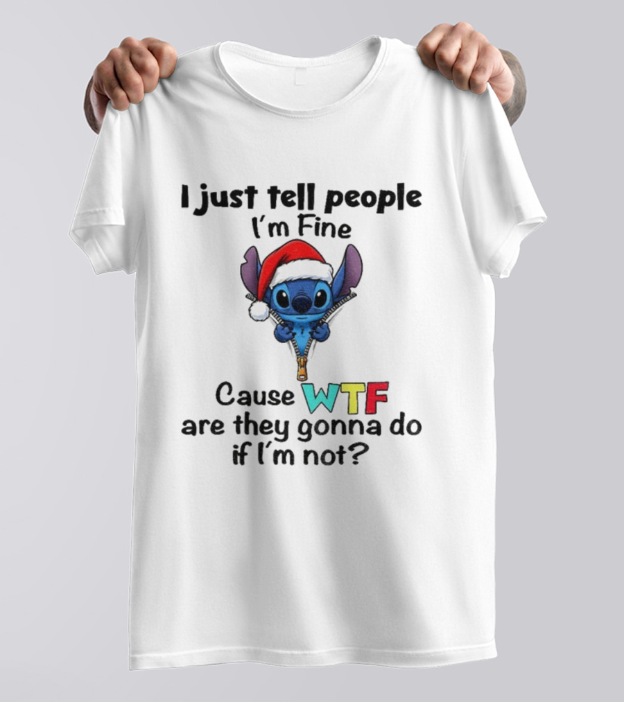 Stitch Santa Hat I Just Tell People I'm Fine Cause WTF Are They Gonna Do If I'm Not Christmas T-Shirt