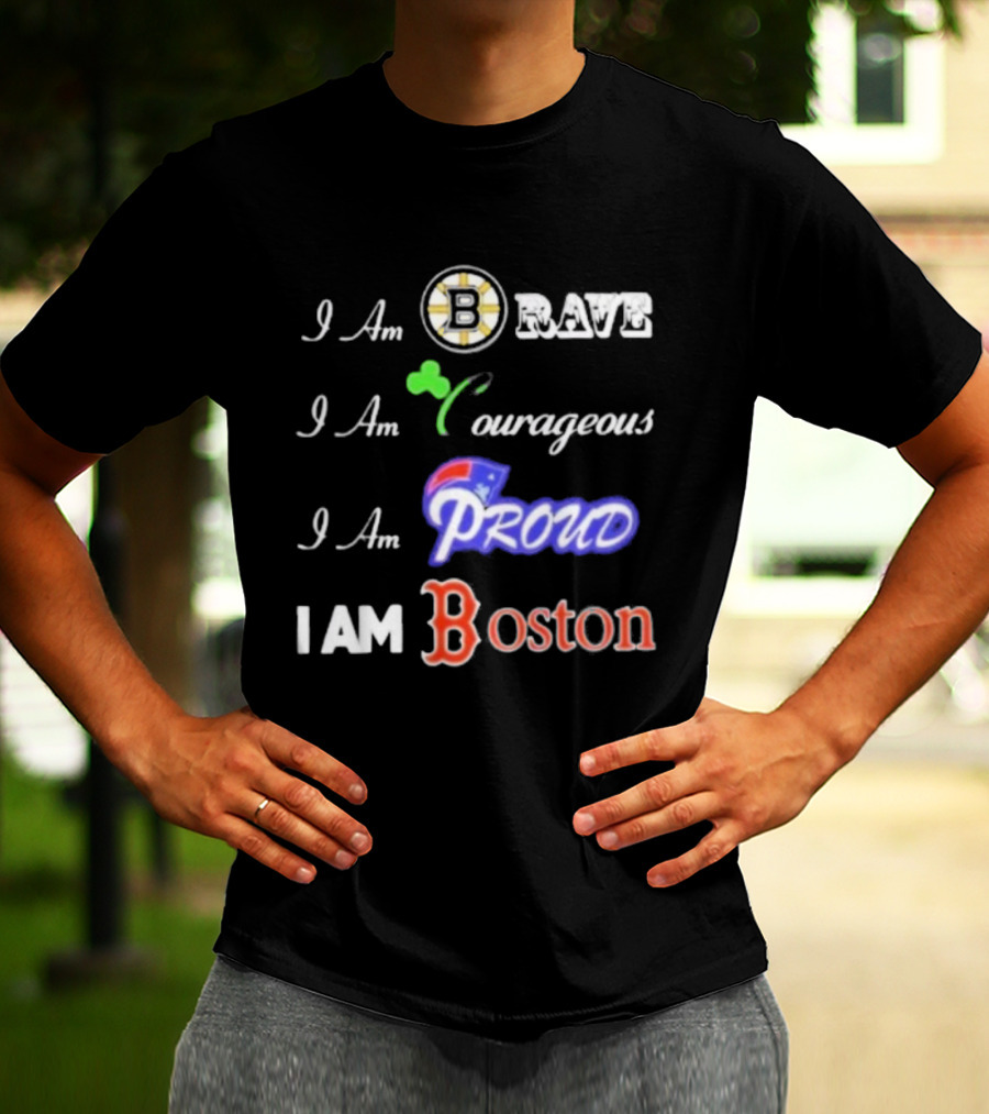 I Am Brave Bruins Courageous Celtics Proud Patriots I Am Boston Red Sox T-Shirt