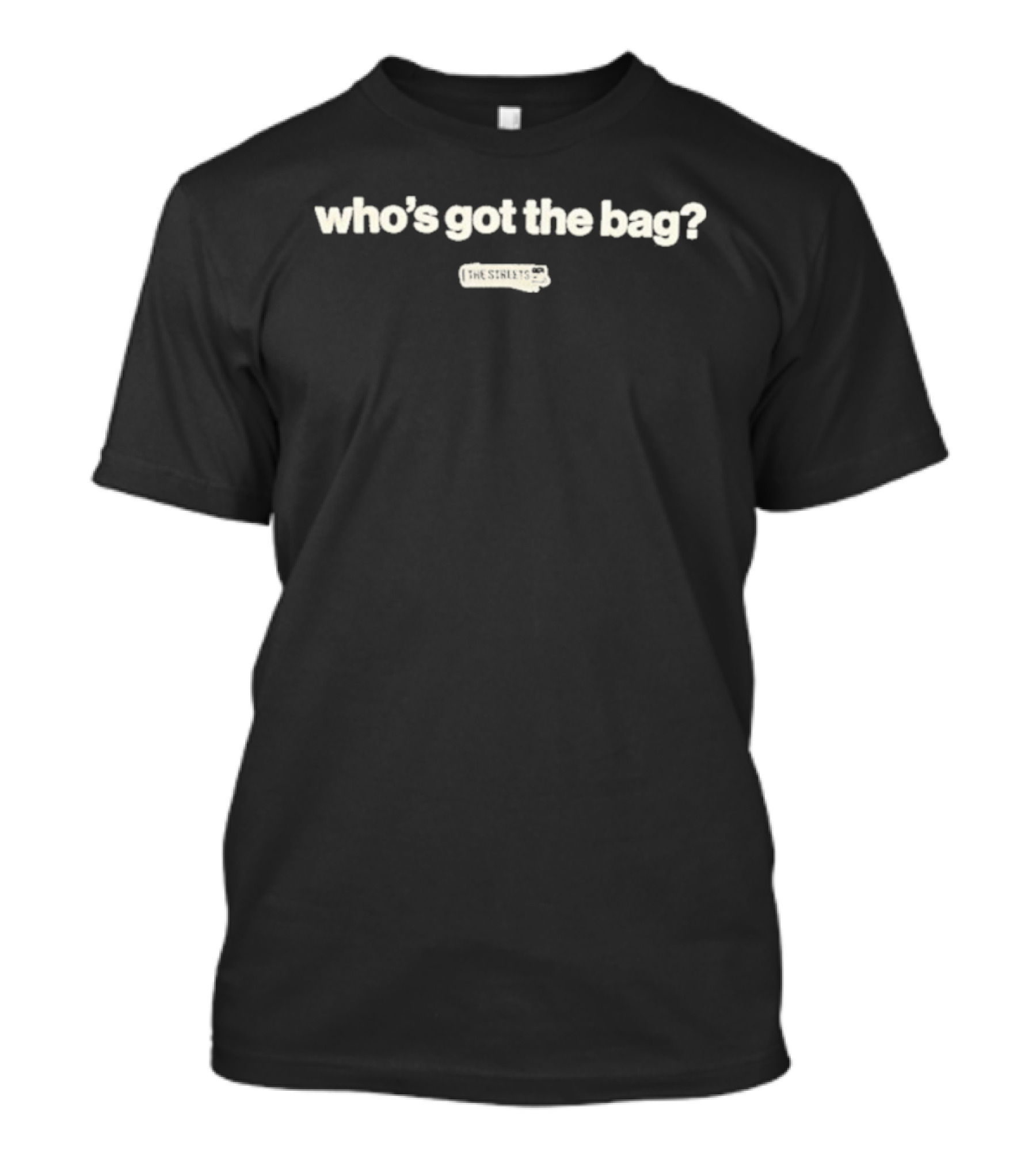 The Streets Who's Got The Bag? Classic Merchandise Fashion Query T-Shirt
