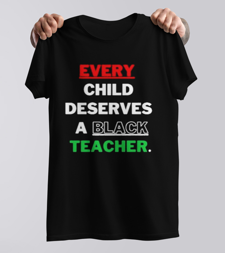 Every Child Deserves A Black Teacher Empowerment Message T-Shirt