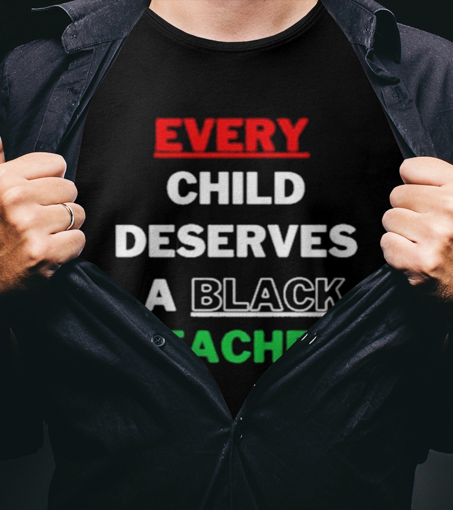 Every Child Deserves A Black Teacher Empowerment Message T-Shirt