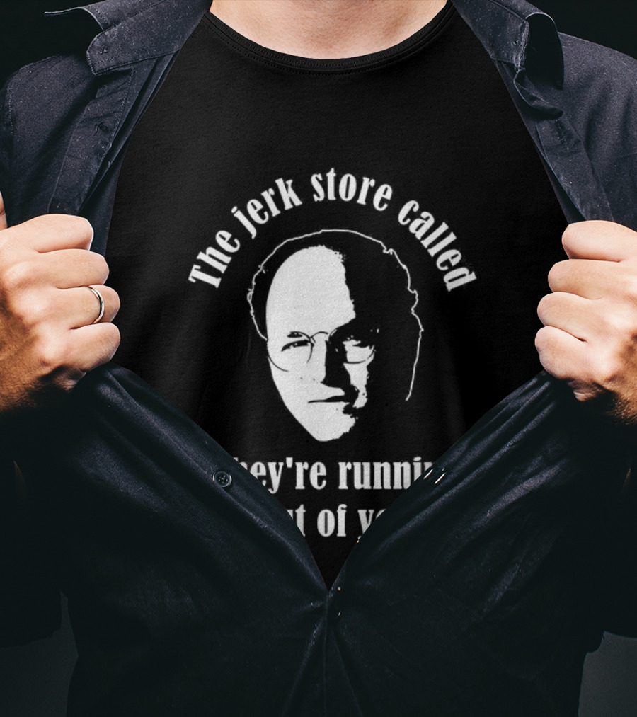 The Jerk Store Called They’re Running Out Of You George Costanza T-Shirt