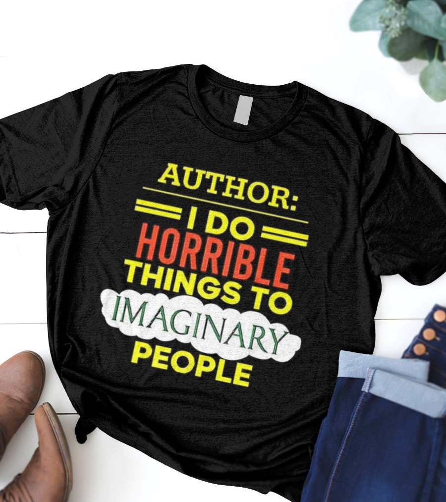 ```Author I Do Horrible Things To Imaginary People``` T-Shirt