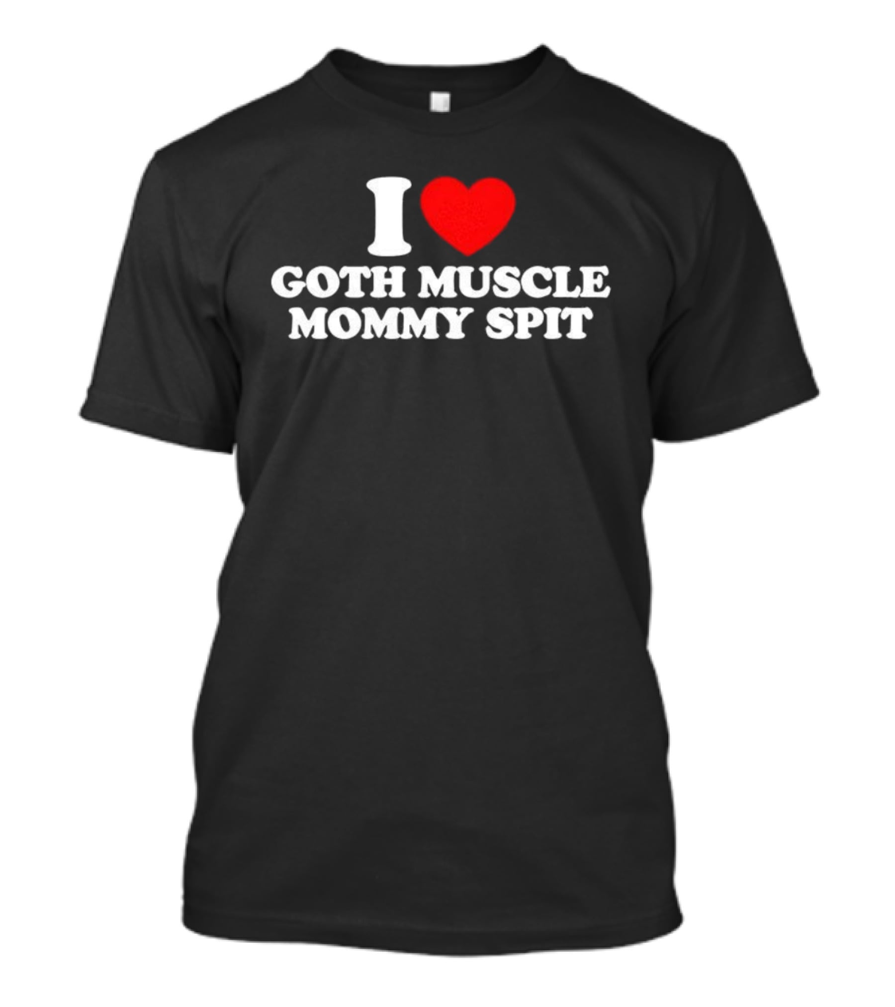 I Love Goth Muscle Mommy Spit T-Shirt