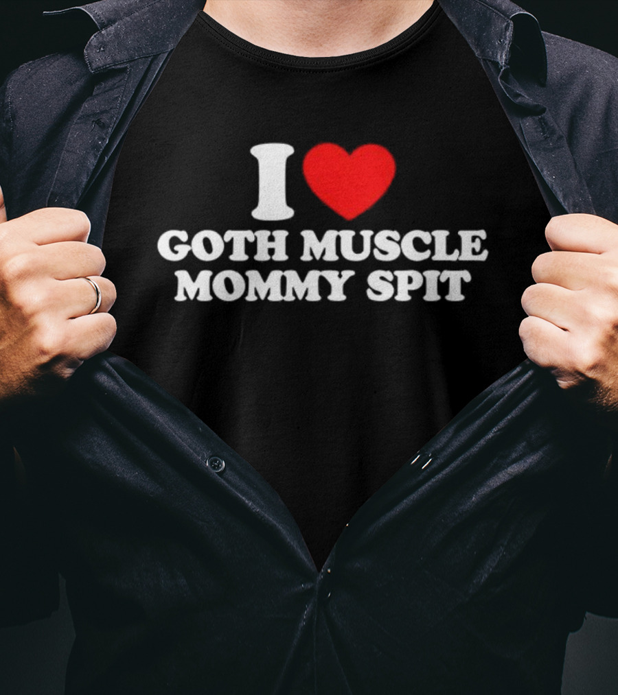 I Love Goth Muscle Mommy Spit T-Shirt