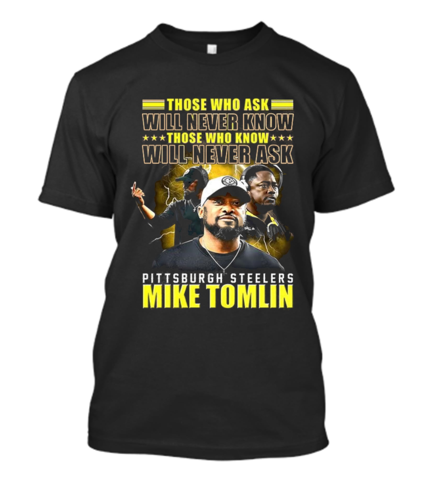 Mike Tomlin Pittsburgh Steelers Those Who Ask Will Never Know Those Who Know Will Never Ask T-Shirt