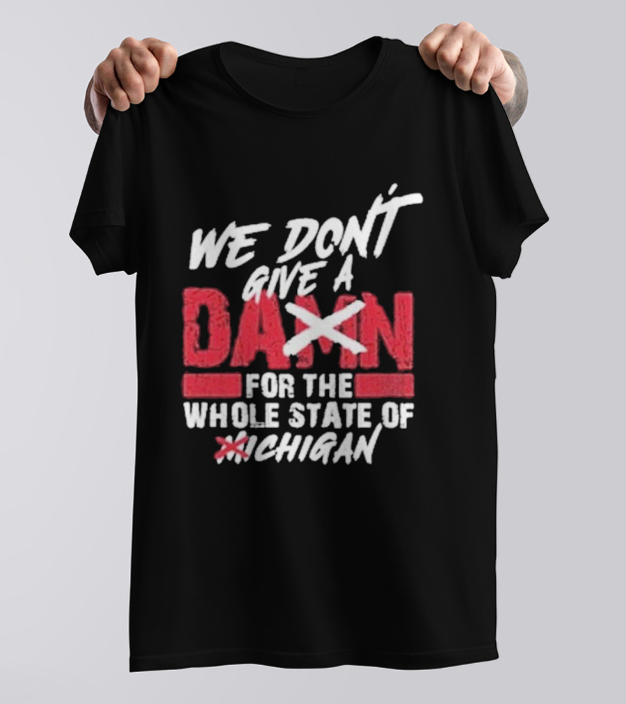 Ohio State Buckeyes We Don’t Give A Damn For The Whole State Of Michigan T-Shirt