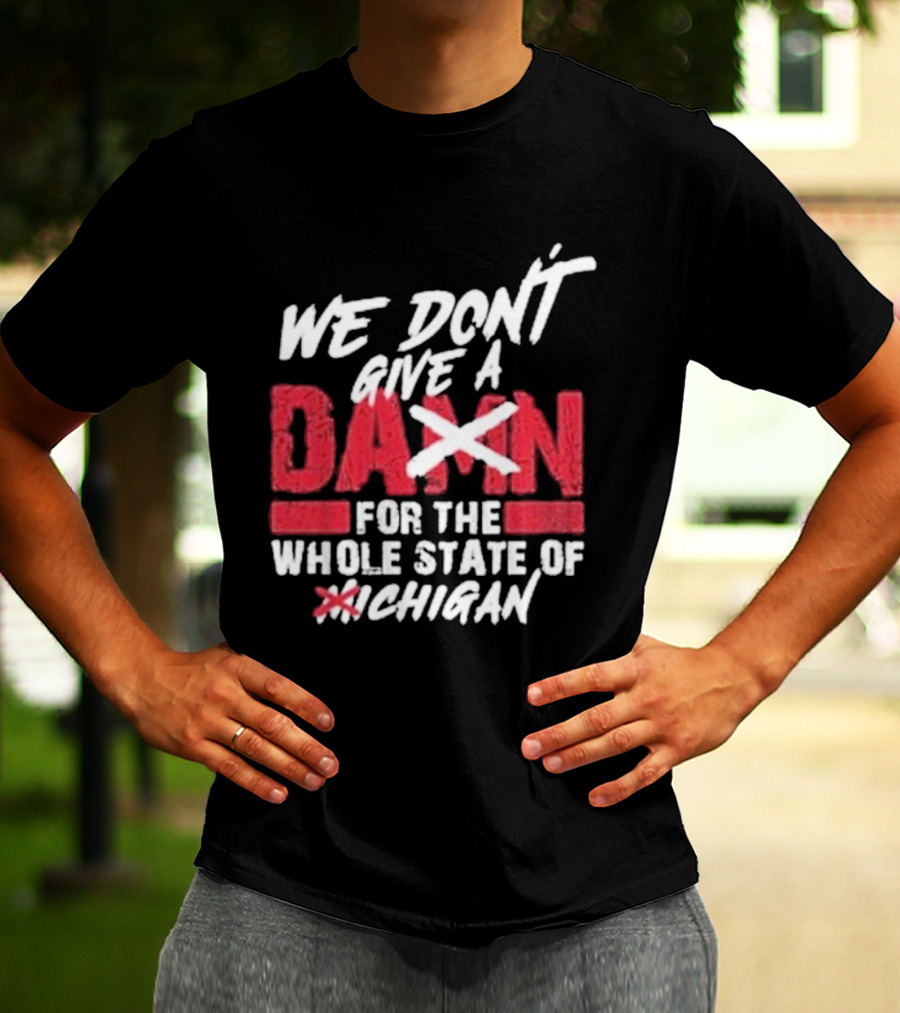 Ohio State Buckeyes We Don’t Give A Damn For The Whole State Of Michigan T-Shirt