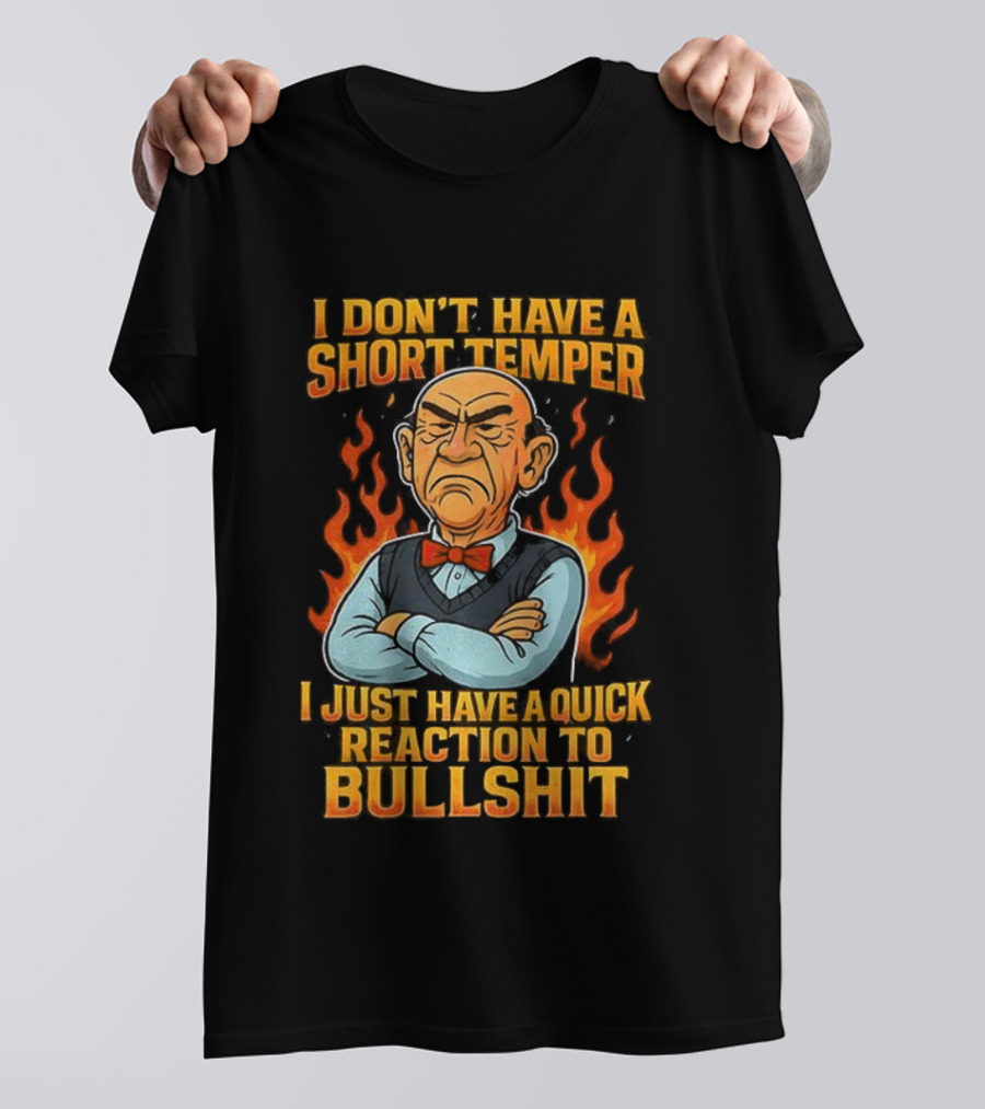 I Don’t Have A Short Temper Ole Man Quick Reaction To Bullshit T-Shirt