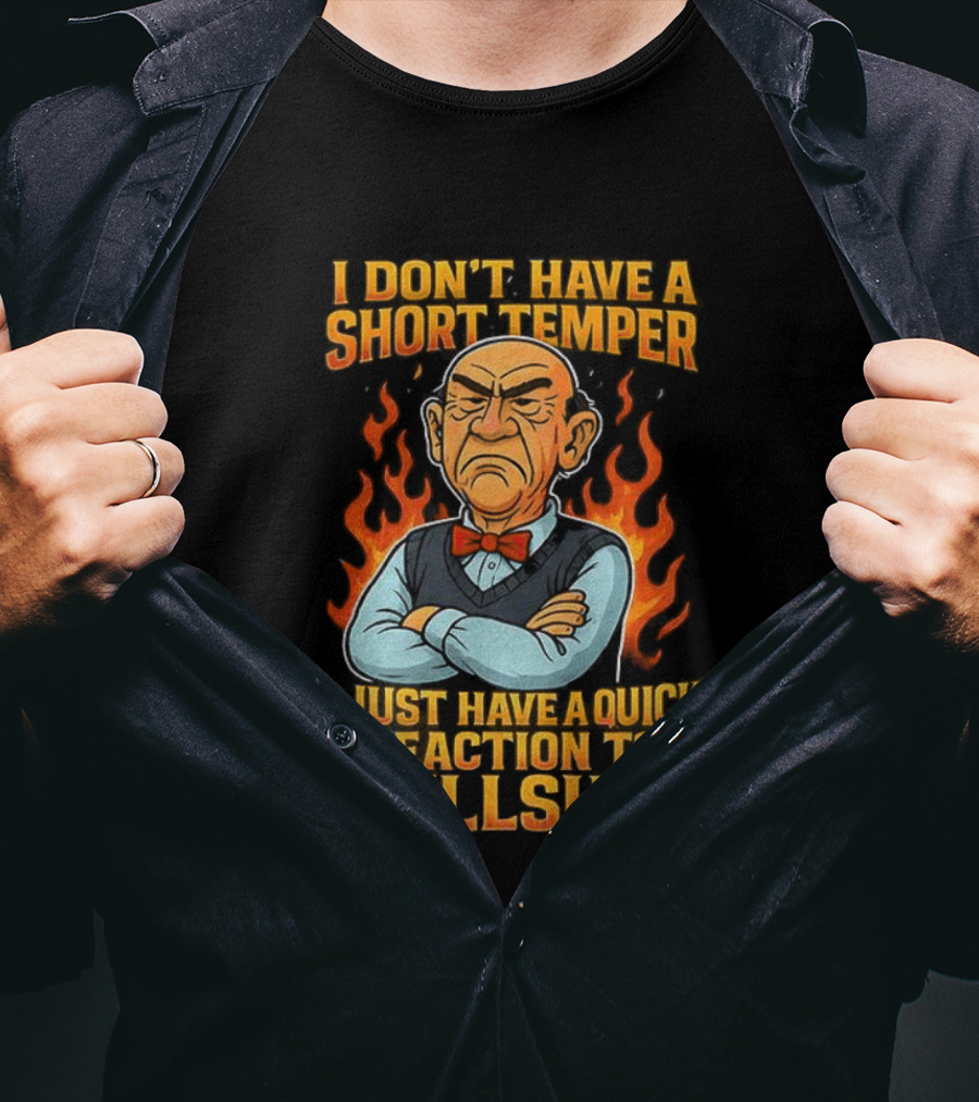 I Don’t Have A Short Temper Ole Man Quick Reaction To Bullshit T-Shirt