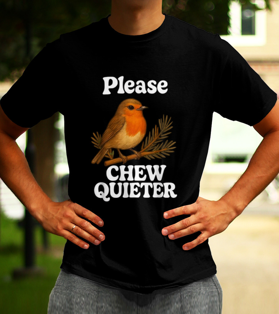 Please Chew Quieter Bird Robin Twig Expression T-Shirt