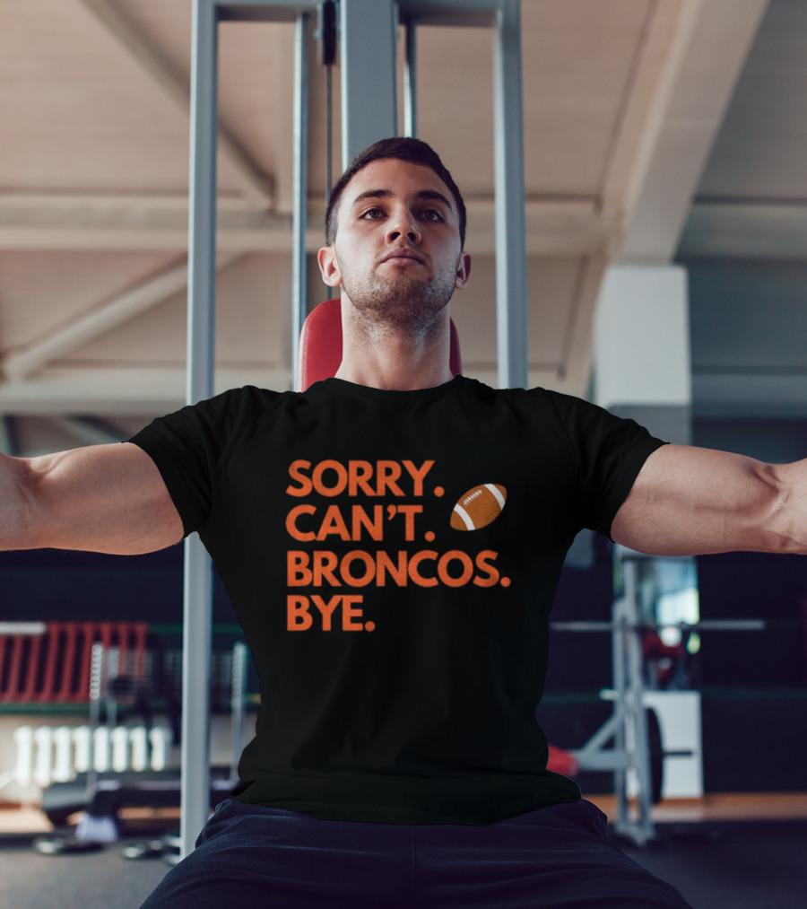 Sorry Can’t Broncos Bye Denver Broncos Football T-Shirt