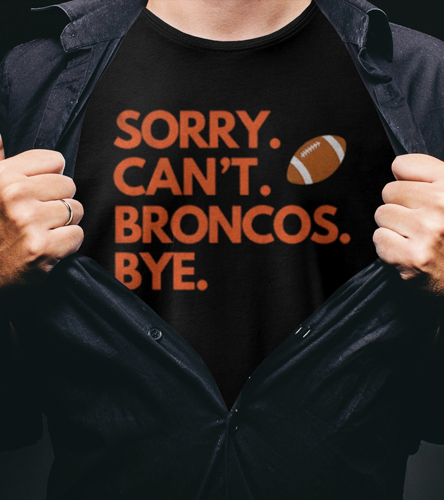 Sorry Can’t Broncos Bye Denver Broncos Football T-Shirt