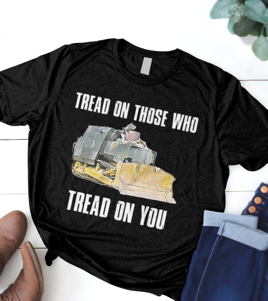 Tread On Those Who Tread On You Bulldozer Illustration T-Shirt