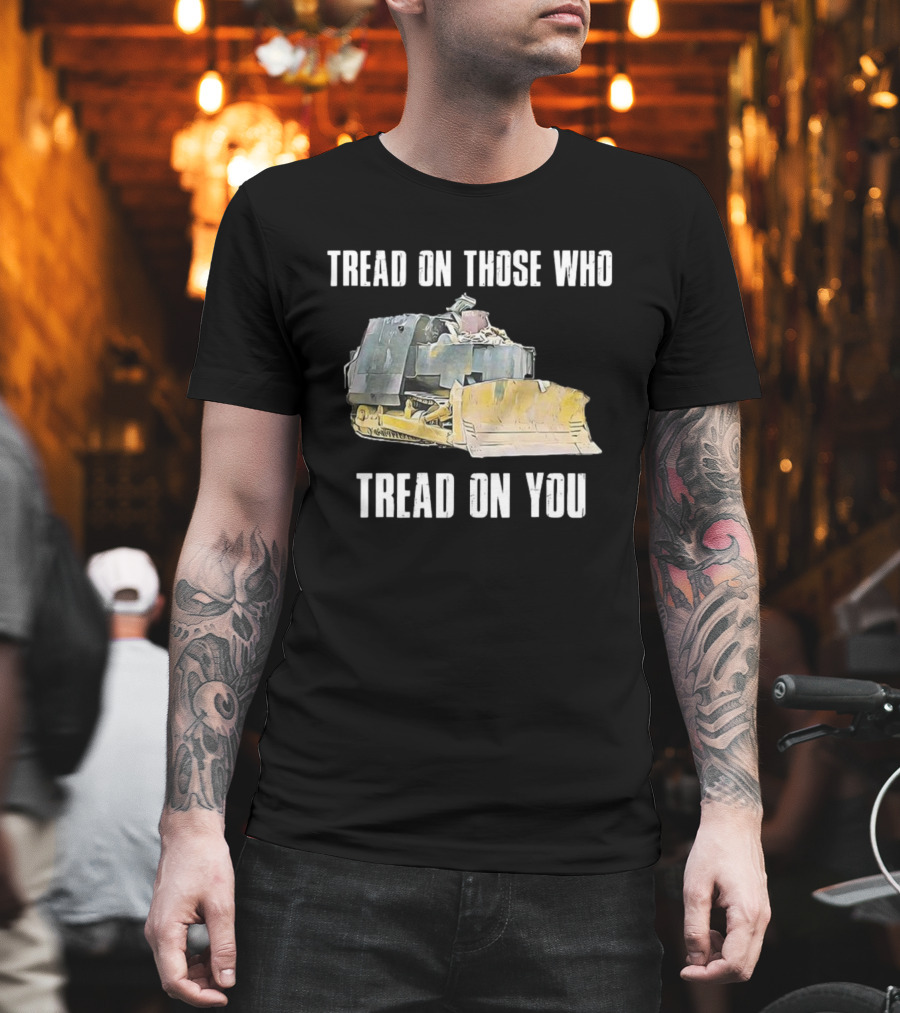 Tread On Those Who Tread On You Bulldozer Illustration T-Shirt