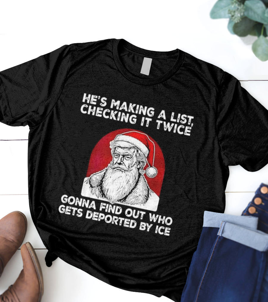Trump He's Making A List Checking It Twice Gonna Find Out Who Gets Deported By ICE Christmas Santa Hat T-Shirt
