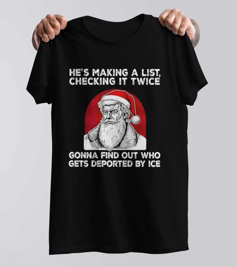 Trump He's Making A List Checking It Twice Gonna Find Out Who Gets Deported By ICE Christmas Santa Hat T-Shirt