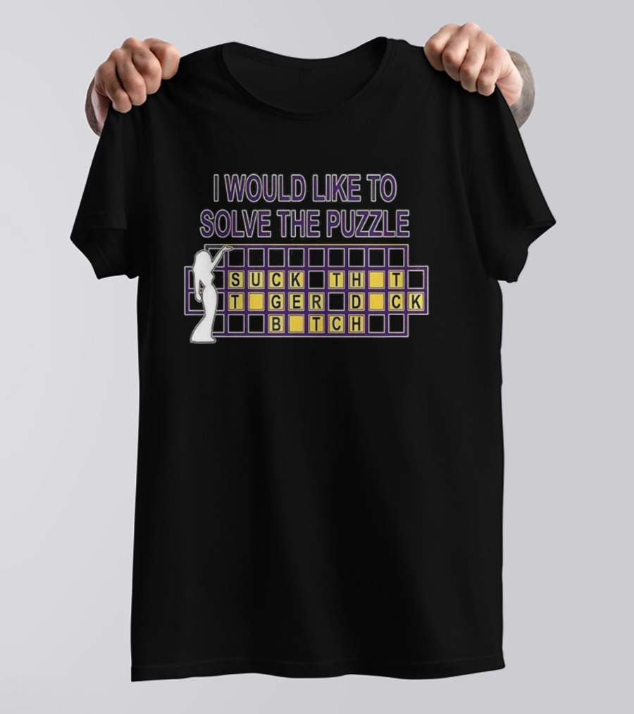 I Would Like To Solve The Puzzle Suck The Tiger Duck Bitch T-Shirt
