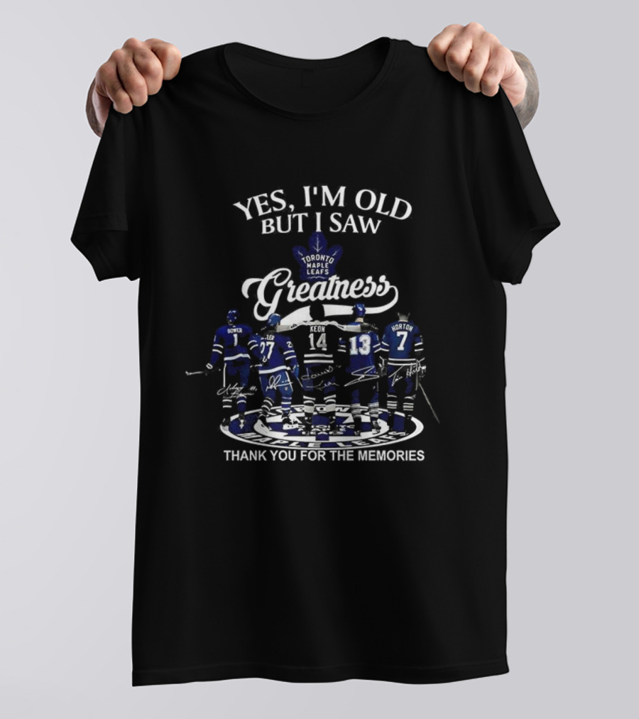 Yes I'm Old But I Saw Toronto Maple Leafs Greatness Thank You For The Memories T-Shirt