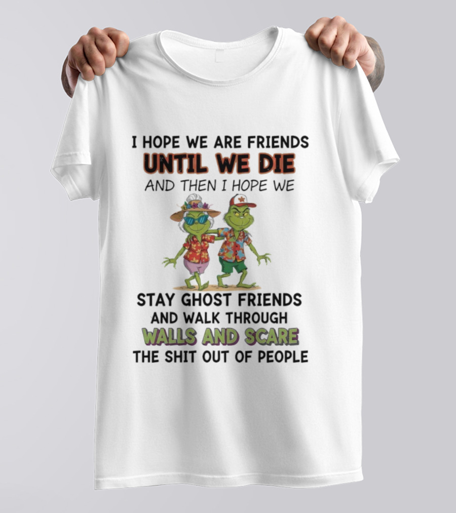 Until We Die Stay Ghost Friends Walk Through Walls Grinch T-Shirt