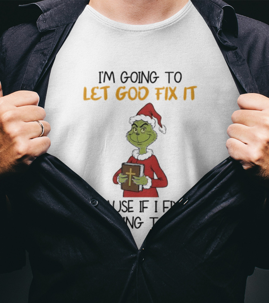 Grinch I'm Going To Let God Fix It Christmas Because If I Fix It I'm Going To Jail T-Shirt