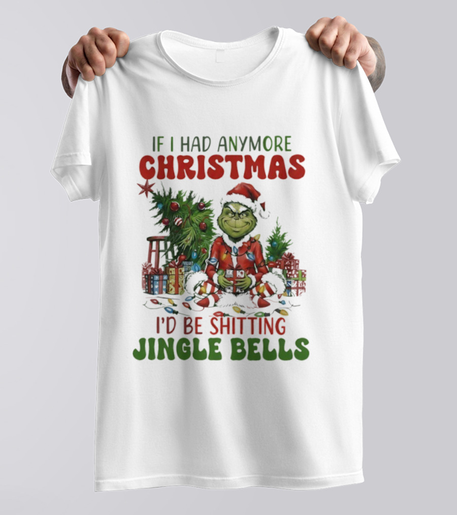 If I Had Anymore Christmas I’d Be Shitting Jingle Bells Grinch T-Shirt