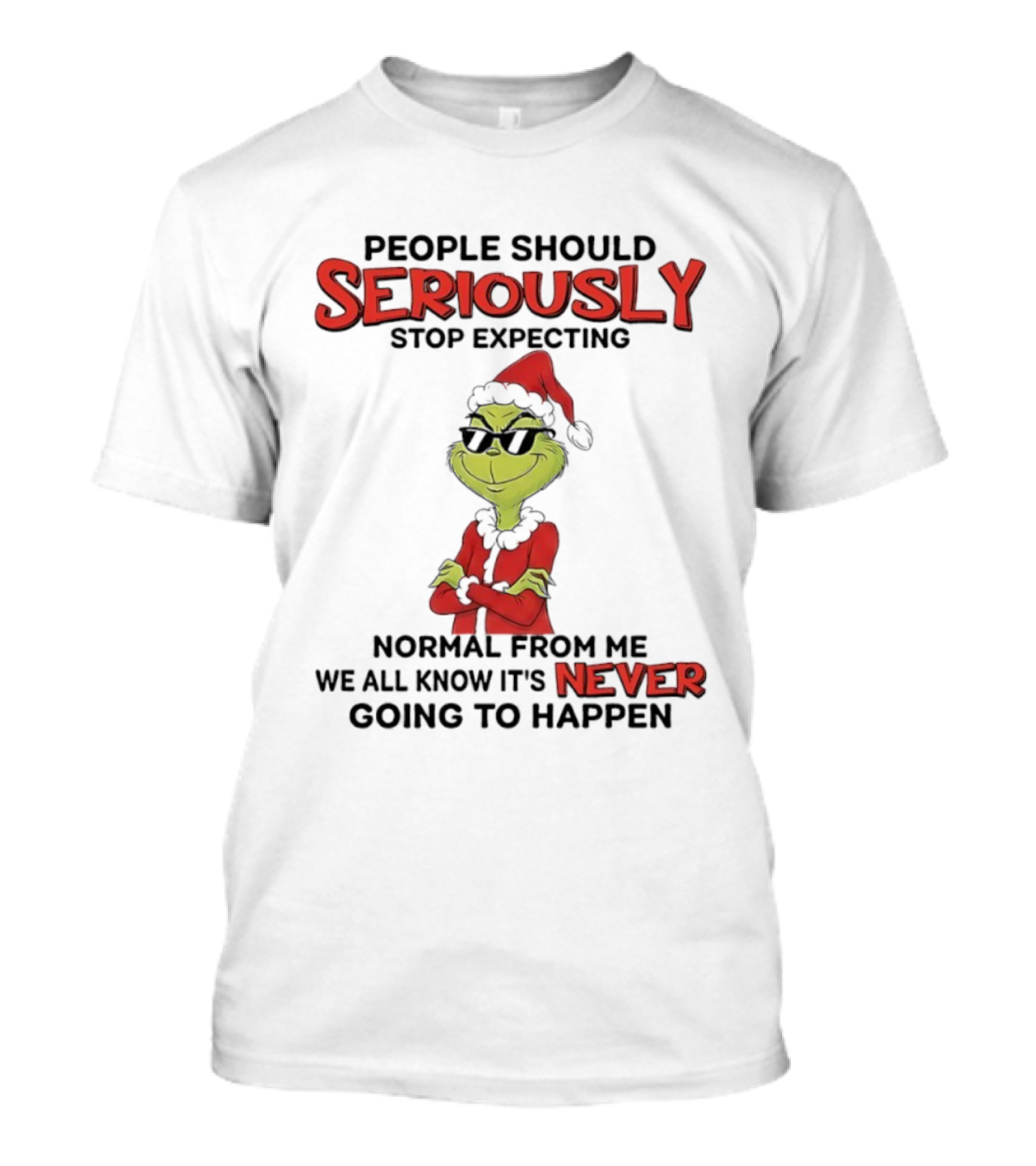 Grinch People Should Seriously Stop Expecting Normal From Me We All Know It’s Never Going To Happen T-Shirt