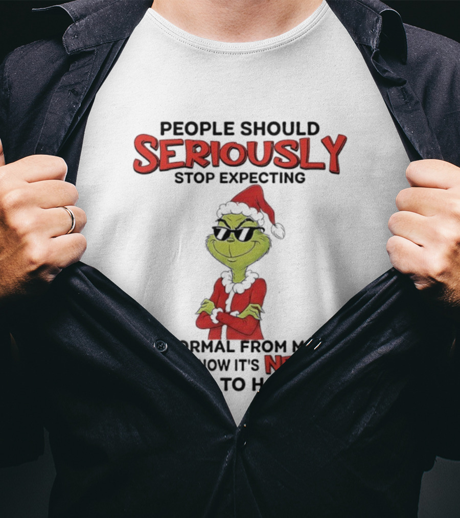Grinch People Should Seriously Stop Expecting Normal From Me We All Know It’s Never Going To Happen T-Shirt