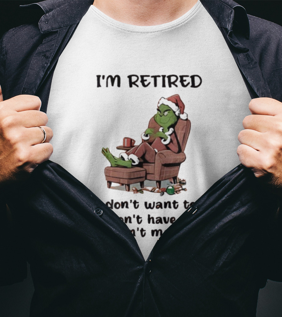 Grinch Santa Claus I'm Retired I Don't Want To I Don't Have To You Can't Make Me T-Shirt