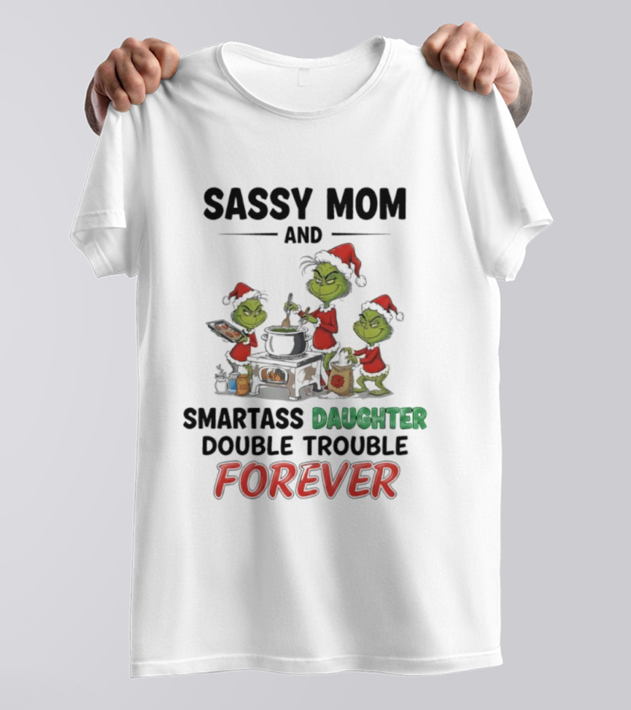 Sassy Mom Grinch And Smartass Daughter Double Trouble Forever T-Shirt