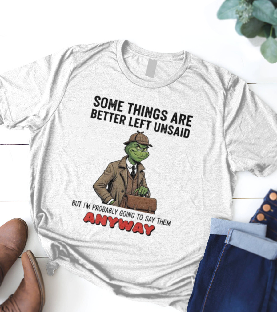 Grinch Some Things Are Better Left Unsaid But I’m Probably Going To Say Them Anyway Detective Style T-Shirt