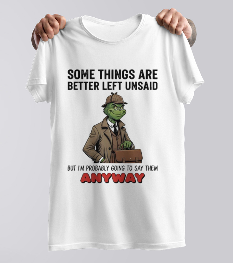 Grinch Some Things Are Better Left Unsaid But I’m Probably Going To Say Them Anyway Detective Style T-Shirt