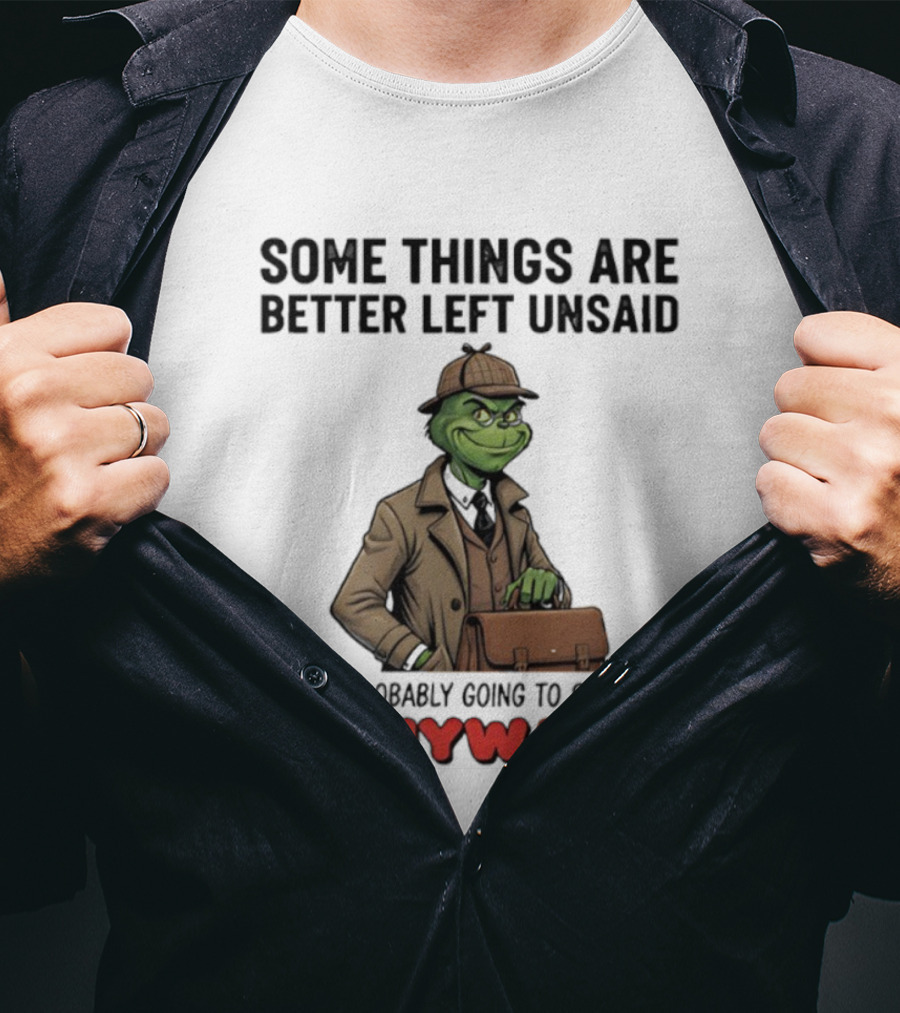 Grinch Some Things Are Better Left Unsaid But I’m Probably Going To Say Them Anyway Detective Style T-Shirt