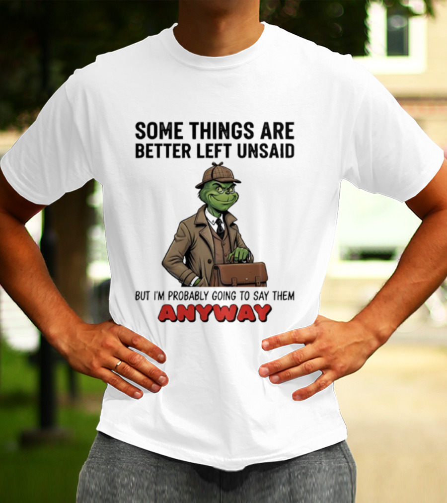 Grinch Some Things Are Better Left Unsaid But I’m Probably Going To Say Them Anyway Detective Style T-Shirt