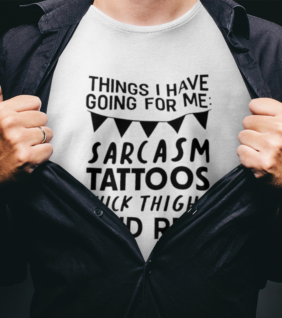 Sarcasm Tattoos Thick Thighs RBF Things I Have Going For Me T-Shirt