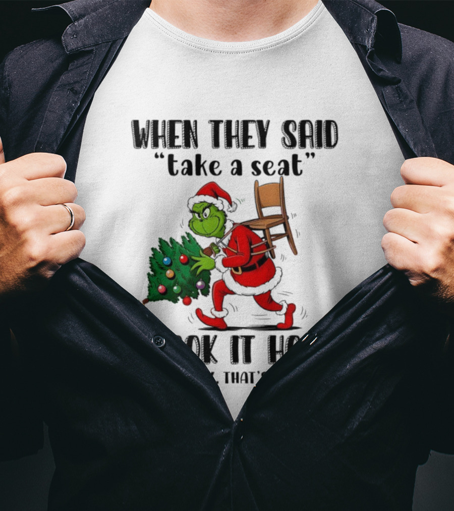 Grinch When They Said Take A Seat I Took It Home Apparently That's Stealing Christmas Tree Humor T-Shirt