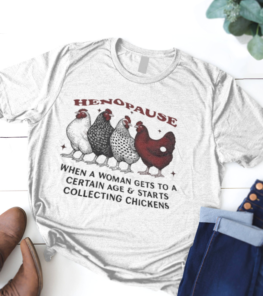 Henopause When A Woman Gets To A Certain Age And Starts Collecting Chickens Fun Farm Life T-Shirt