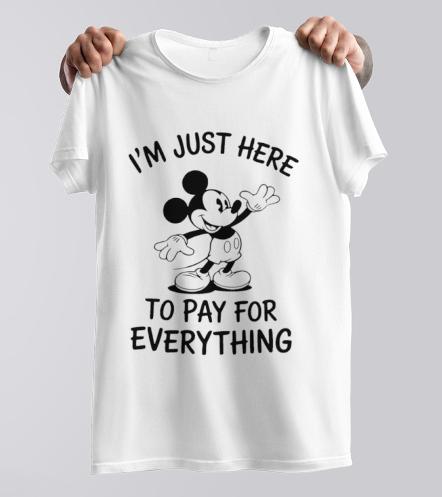 I'm Just Here To Pay For Everything Disney Mickey T-Shirt