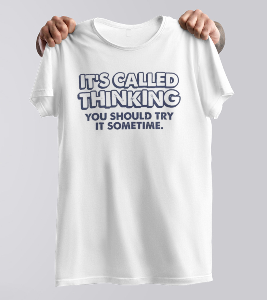 It's Called Thinking You Should Try It Sometime T-Shirt