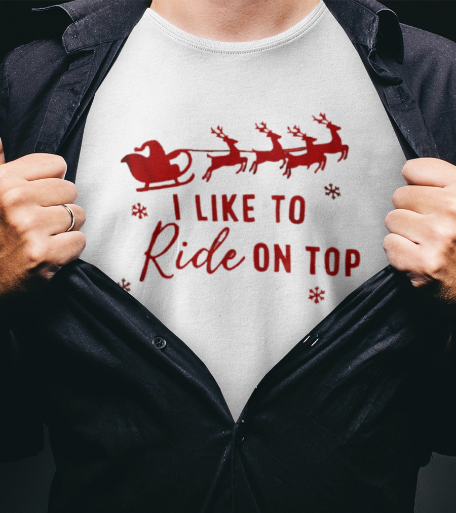 Sleigh Reindeer Humor I Like To Ride On Top Christmas T-Shirt