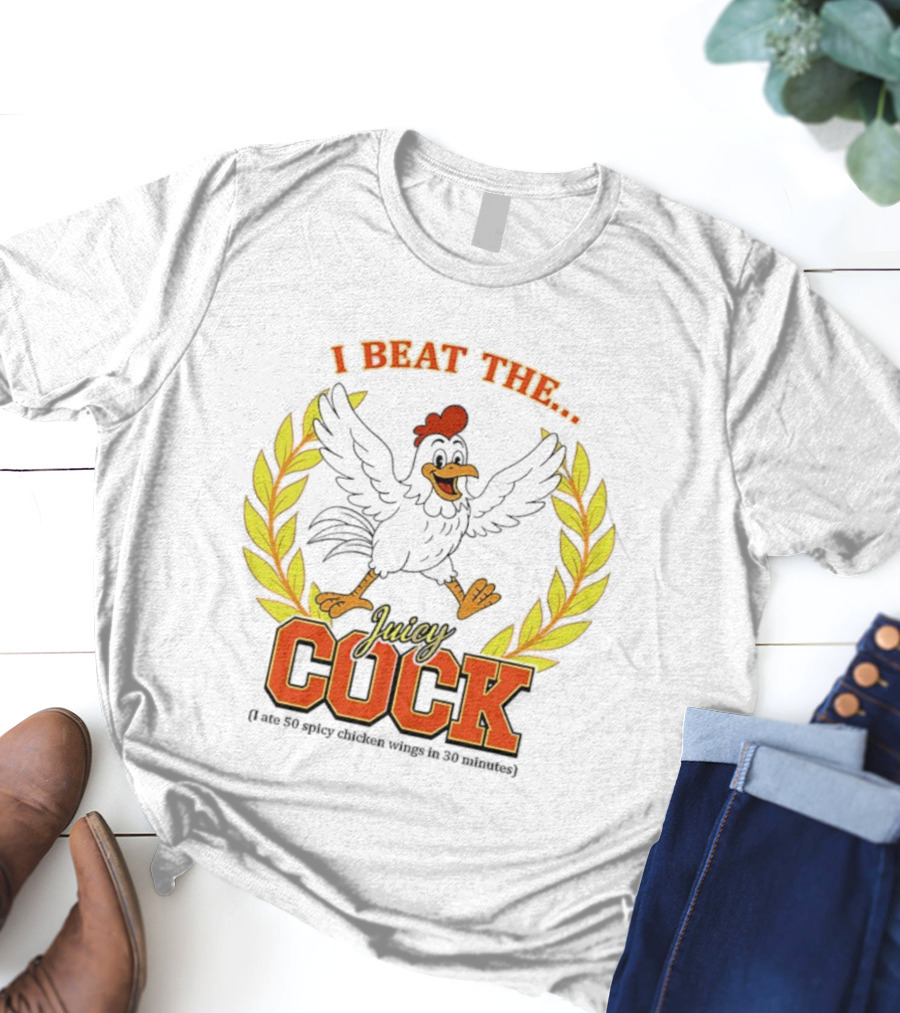I Beat The Juicy Cock I Ate 50 Spicy Chicken Wings In 30 Minutes T-Shirt