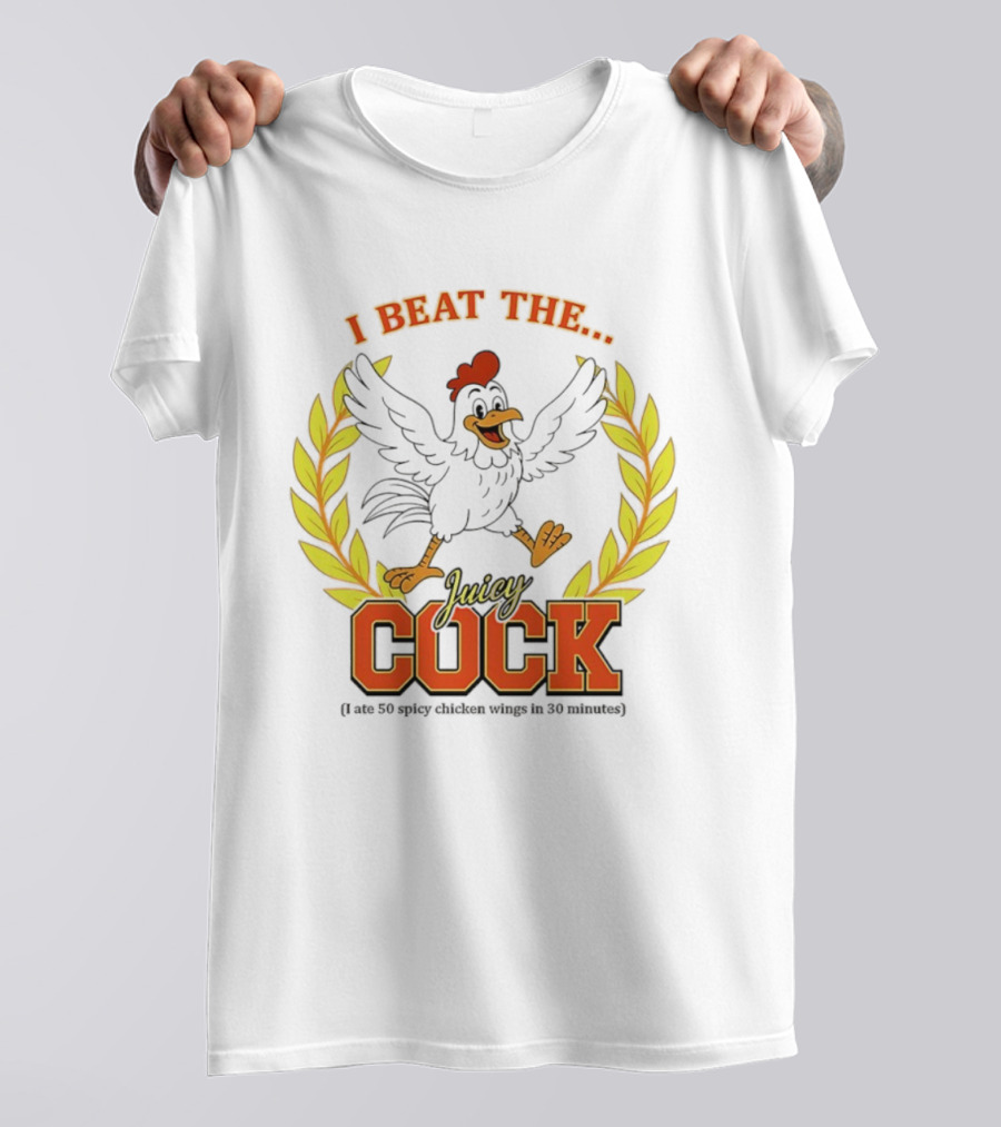 I Beat The Juicy Cock I Ate 50 Spicy Chicken Wings In 30 Minutes T-Shirt
