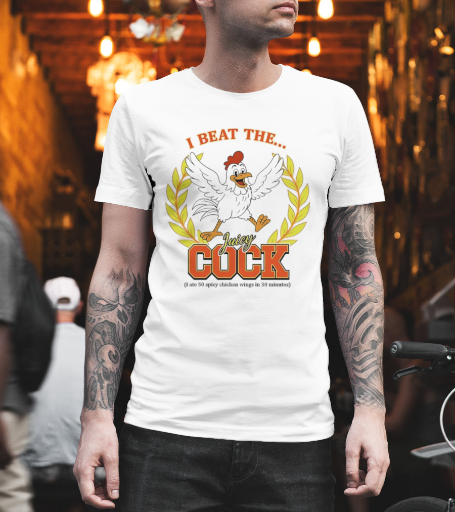 I Beat The Juicy Cock I Ate 50 Spicy Chicken Wings In 30 Minutes T-Shirt
