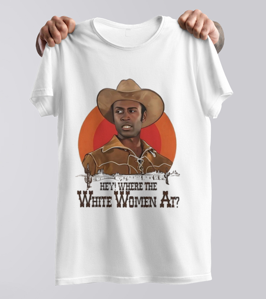 Sheriff Bart Hey Where The White Women At Iconic Western Comedy Reference T-Shirt