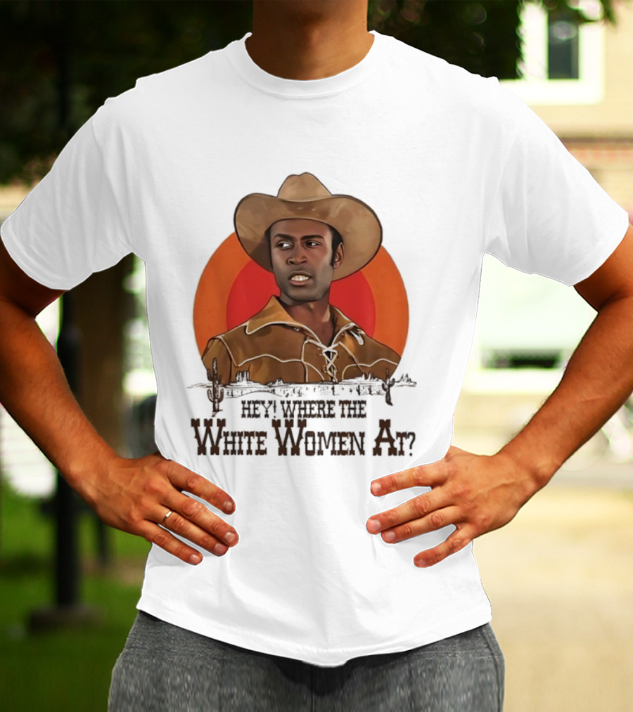 Sheriff Bart Hey Where The White Women At Iconic Western Comedy Reference T-Shirt