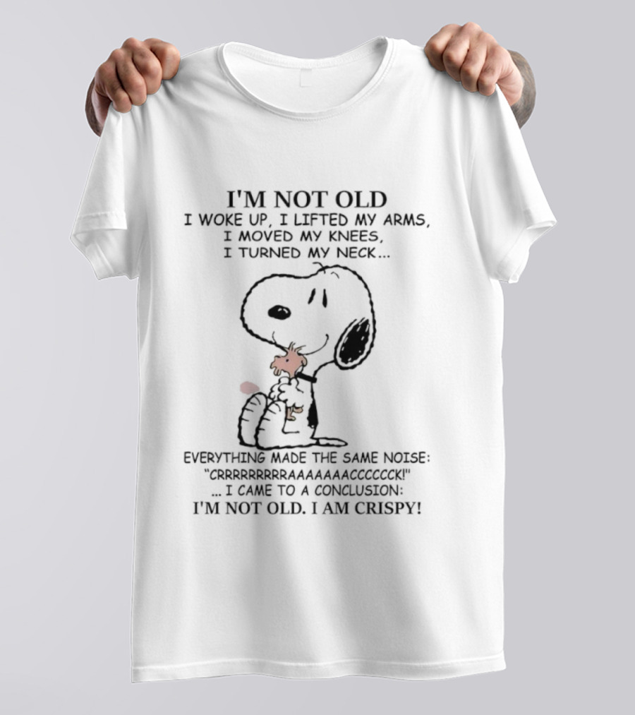 Snoopy Woodstock Conclusion Not Old I'm Crispy Woke Up Arms Knees Neck Noise T-Shirt
